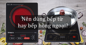 nên mua bếp từ hay bếp hồng ngoại